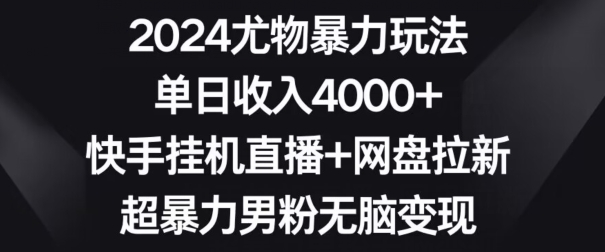 2024尤物暴力玩法,单日收入4000+,快手挂机直播+网盘拉新,超暴力男粉无脑变现【揭秘】插图 2024尤物暴力玩法,单日收入4000+,快手挂机直播+网盘拉新,超暴力男粉无脑变现【揭秘】