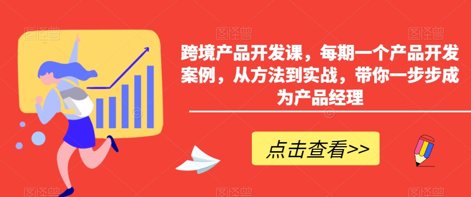 跨境产品开发课,每期一个产品开发案例,从方法到实战,带你一步步成为产品经理插图 跨境产品开发课,每期一个产品开发案例,从方法到实战,带你一步步成为产品经理