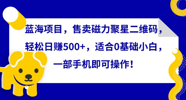 蓝海项目,售卖磁力聚星二维码,轻松日赚500+,适合0基础小白,一部手机即可操作【揭秘】插图 蓝海项目,售卖磁力聚星二维码,轻松日赚500+,适合0基础小白,一部手机即可操作【揭秘】