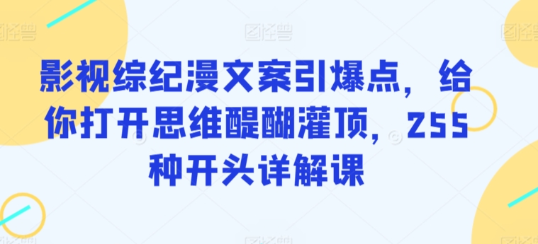 影视综纪漫文案引爆点,给你打开思维醍醐灌顶,255种开头详解课插图 影视综纪漫文案引爆点,给你打开思维醍醐灌顶,255种开头详解课