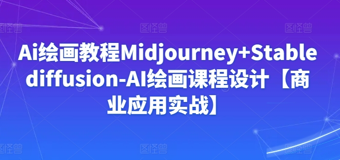 Ai绘画教程Midjourney+Stablediffusion-AI绘画课程设计【商业应用实战】插图 Ai绘画教程Midjourney+Stablediffusion-AI绘画课程设计【商业应用实战】