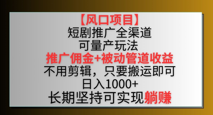 【风口项目】短剧推广全渠道最新双重收益玩法,推广佣金管道收益,不用剪辑,只要搬运即可【揭秘】插图 【风口项目】短剧推广全渠道最新双重收益玩法,推广佣金管道收益,不用剪辑,只要搬运即可【揭秘】
