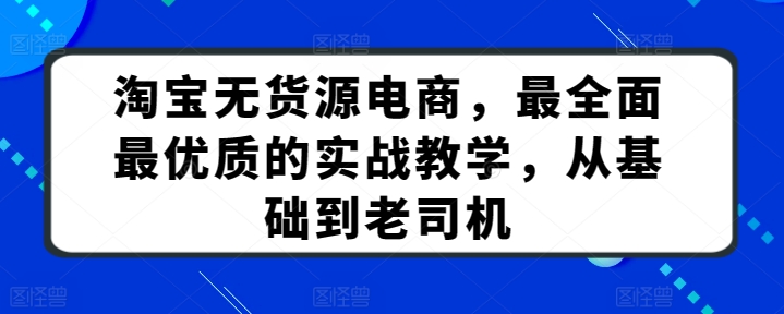 淘宝无货源电商,最全面最优质的实战教学,从基础到老司机插图 淘宝无货源电商,最全面最优质的实战教学,从基础到老司机