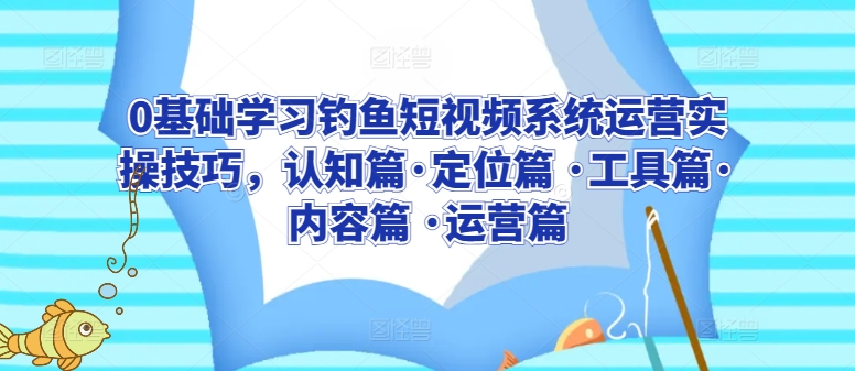 0基础学习钓鱼短视频系统运营实操技巧,认知篇·定位篇 ·工具篇·内容篇 ·运营篇插图 0基础学习钓鱼短视频系统运营实操技巧,认知篇·定位篇 ·工具篇·内容篇 ·运营篇