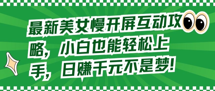 最新美女慢开屏互动攻略,小白也能轻松上手,日赚千元不是梦【揭秘】插图 最新美女慢开屏互动攻略,小白也能轻松上手,日赚千元不是梦【揭秘】