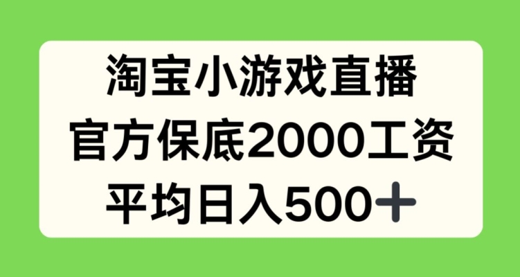 淘宝小游戏直播,官方保底2000工资,平均日入500+【揭秘】插图 淘宝小游戏直播,官方保底2000工资,平均日入500+【揭秘】