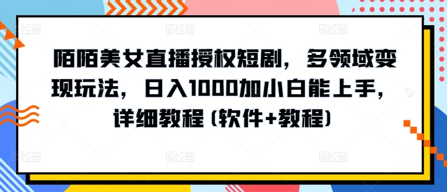 陌陌美女直播授权短剧,多领域变现玩法,日入1000加小白能上手,详细教程(软件+教程)【揭秘】插图 陌陌美女直播授权短剧,多领域变现玩法,日入1000加小白能上手,详细教程(软件+教程)【揭秘】