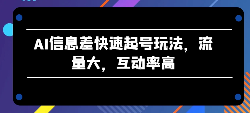 AI信息差快速起号玩法,流量大,互动率高【揭秘】插图 AI信息差快速起号玩法,流量大,互动率高【揭秘】