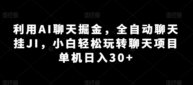 利用AI聊天掘金,全自动聊天挂JI,小白轻松玩转聊天项目 单机日入30+【揭秘】插图 利用AI聊天掘金,全自动聊天挂JI,小白轻松玩转聊天项目 单机日入30+【揭秘】