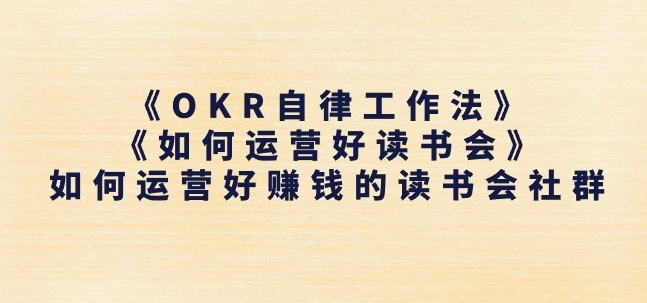 《OKR自律工作法》+《如何运营好读书会》如何运营好赚钱的读书会社群插图 《OKR自律工作法》+《如何运营好读书会》如何运营好赚钱的读书会社群