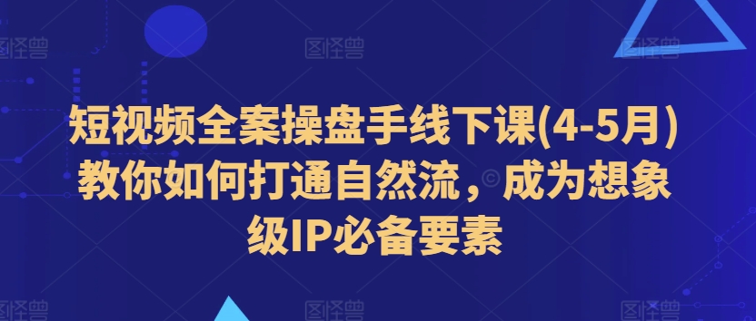 短视频全案操盘手线下课(4-5月)教你如何打通自然流,成为想象级IP必备要素插图 短视频全案操盘手线下课(4-5月)教你如何打通自然流,成为想象级IP必备要素