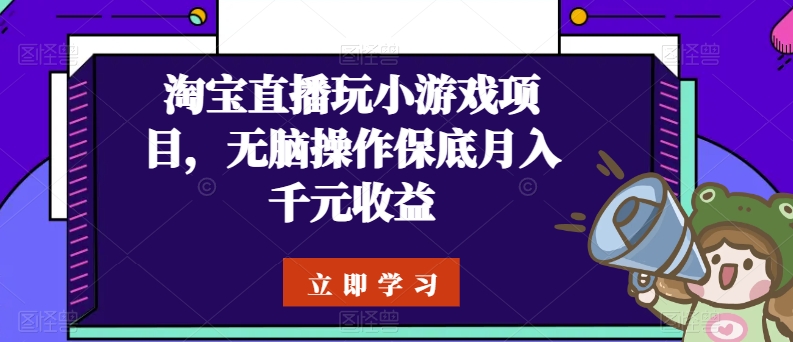 淘宝直播玩小游戏项目,无脑操作保底月入千元收益插图 淘宝直播玩小游戏项目,无脑操作保底月入千元收益