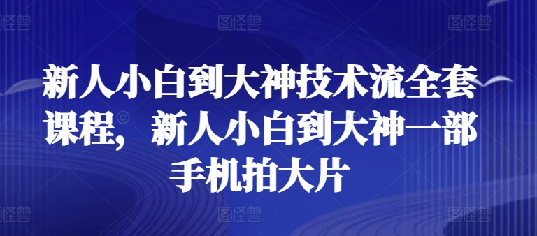 新人小白到大神技术流全套课程,新人小白到大神一部手机拍大片插图 新人小白到大神技术流全套课程,新人小白到大神一部手机拍大片