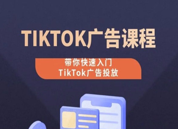 TikTok广告投放课程,从0-1实操课,带你快速入门TikTok广告投放插图 TikTok广告投放课程,从0-1实操课,带你快速入门TikTok广告投放