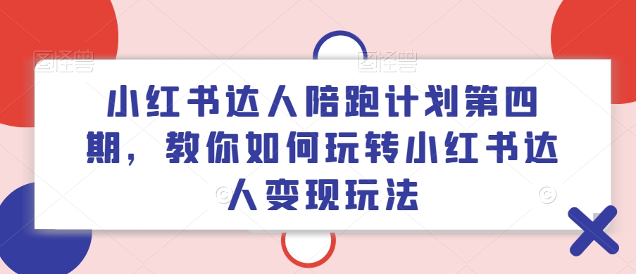 小红书达人陪跑计划第四期,教你如何玩转小红书达人变现玩法插图 小红书达人陪跑计划第四期,教你如何玩转小红书达人变现玩法