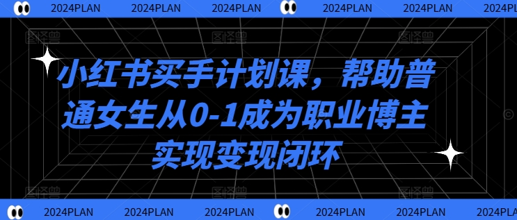 小红书买手计划课,帮助普通女生从0-1成为职业博主实现变现闭环插图 小红书买手计划课,帮助普通女生从0-1成为职业博主实现变现闭环