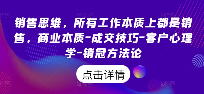 销售思维,所有工作本质上都是销售,商业本质-成交技巧-客户心理学-销冠方法论插图 销售思维,所有工作本质上都是销售,商业本质-成交技巧-客户心理学-销冠方法论