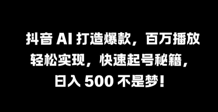 抖音 AI 打造爆款,百万播放轻松实现,快速起号秘籍【揭秘】插图 抖音 AI 打造爆款,百万播放轻松实现,快速起号秘籍【揭秘】