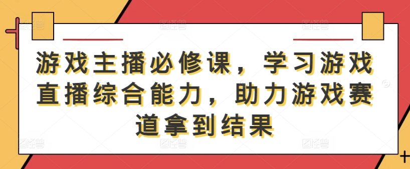 游戏主播必修课,学习游戏直播综合能力,助力游戏赛道拿到结果插图 游戏主播必修课,学习游戏直播综合能力,助力游戏赛道拿到结果