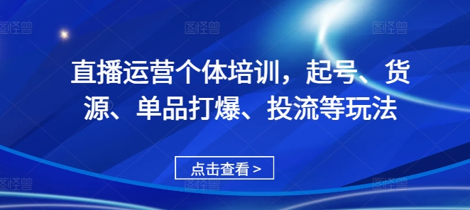 直播运营个体培训,起号、货源、单品打爆、投流等玩法插图 直播运营个体培训,起号、货源、单品打爆、投流等玩法
