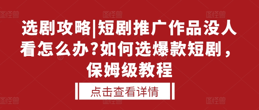 选剧攻略|短剧推广作品没人看怎么办?如何选爆款短剧,保姆级教程插图 选剧攻略|短剧推广作品没人看怎么办?如何选爆款短剧,保姆级教程