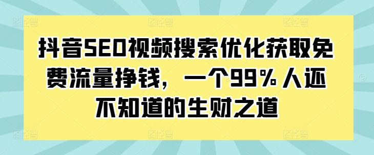 抖音SEO视频搜索优化获取免费流量挣钱,一个99%人还不知道的生财之道插图 抖音SEO视频搜索优化获取免费流量挣钱,一个99%人还不知道的生财之道