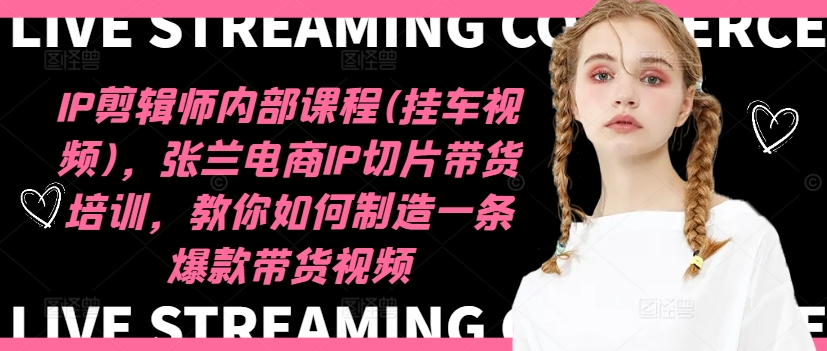 IP剪辑师内部课程(挂车视频)(更新12月),张兰电商IP切片带货培训,教你如何制造一条爆款带货视频插图 IP剪辑师内部课程(挂车视频)(更新12月),张兰电商IP切片带货培训,教你如何制造一条爆款带货视频
