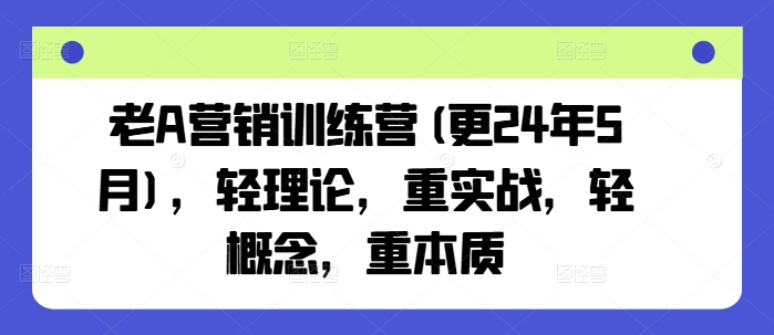 老A营销训练营(更24年12月),轻理论,重实战,轻概念,重本质插图 老A营销训练营(更24年12月),轻理论,重实战,轻概念,重本质