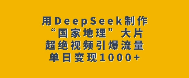 用DeepSeek制作“国家地理”大片,超绝视频引爆流量,单日变现多张插图 用DeepSeek制作“国家地理”大片,超绝视频引爆流量,单日变现多张