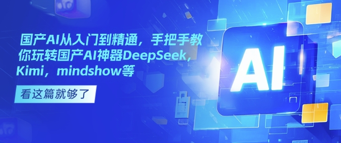 国产AI从入门到精通,手把手教你玩转国产AI神器DeepSeek,Kimi,mindshow等插图 国产AI从入门到精通,手把手教你玩转国产AI神器DeepSeek,Kimi,mindshow等