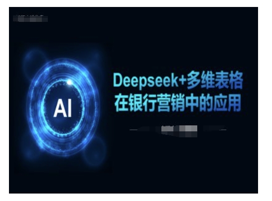 Deepseek+多维表格在银行营销场景中的应用插图 Deepseek+多维表格在银行营销场景中的应用
