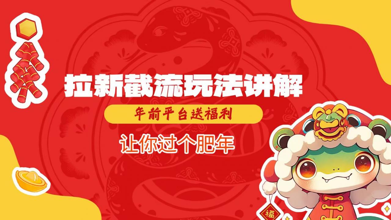 拉新截流玩法讲解,年前平台送福利,让你过个肥年插图 拉新截流玩法讲解,年前平台送福利,让你过个肥年