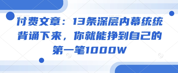 付费文章:13条深层内幕统统背诵下来,你就能挣到自己的第一笔1000W插图 付费文章:13条深层内幕统统背诵下来,你就能挣到自己的第一笔1000W