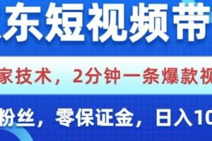 京东短视频带货，独家技术，2分钟一条爆款视频，0粉丝，0保证金，操作简单，日入1k【揭秘】