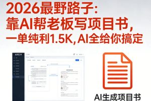 2026最野路子：靠AI帮老板写项目书，一单纯利1.5K，AI全给你搞定